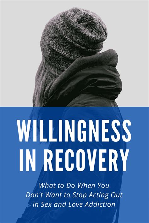 Willingness In Recovery What To Do When You Don’t Want To Stop Acting Out In Sex And Love