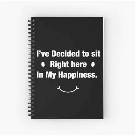 A Spiral Notebook With The Words Ive Decided To Sit Right Here In My Happiness
