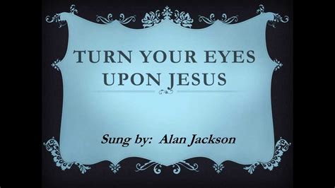 Turn Your Eyes Upon Jesus W Lyrics By Alan Jackson Youtube
