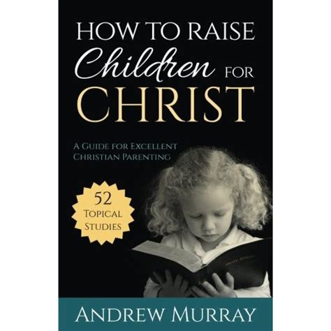 How To Raise Children For Christ Updated Edition A Guide For