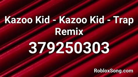 Kazoo Kid Kazoo Kid Trap Remix Roblox Id Roblox Music Codes