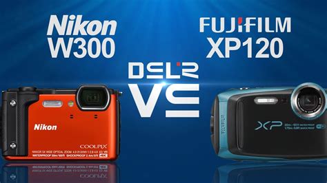 Nikon Coolpix W300 Vs Fujifilm Finepix Xp120 Youtube