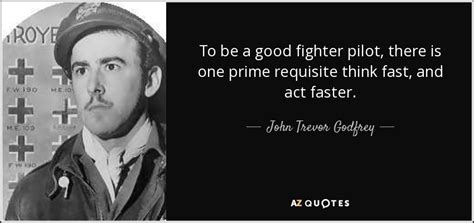Fighter pilot quotes and sayings. QUOTES BY JOHN TREVOR GODFREY | A-Z Quotes