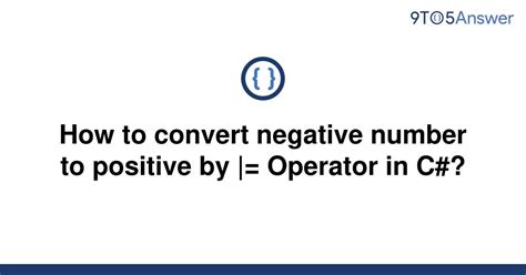 Solved How To Convert Negative Number To Positive By 9to5answer