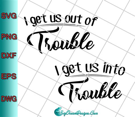 I Get Us Out Of Trouble I Get Us Into Trouble Svg Png Cut File