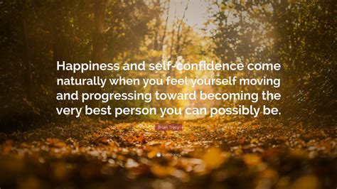 Brian Tracy Quote “happiness And Self Confidence Come Naturally When