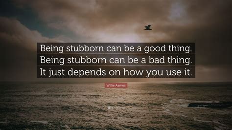 Willie Aames Quote Being Stubborn Can Be A Good Thing Being Stubborn