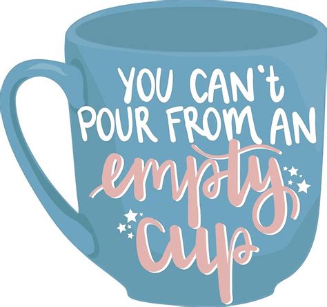 You Cant Pour From An Empty Cup By Allielaurie Redbubble