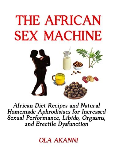 The African Sex Machine African Diets And Natural Homemade