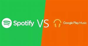 Spotify Vs Google Play Music Which Is Best