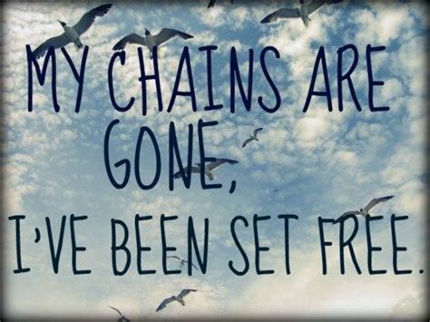 My Chains Are Gone Ive Been Set Free Inspirational Quotes