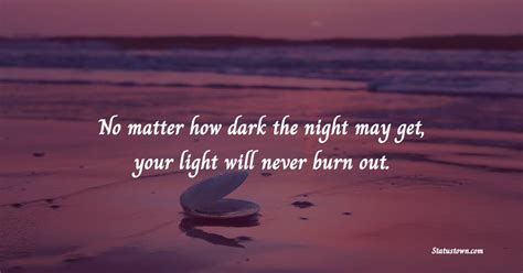 No Matter How Dark The Night May Get Your Light Will Never Burn Out