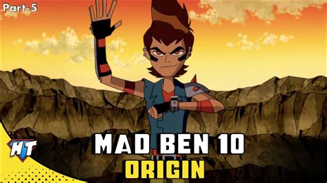 Mad Ben 10 Origin Ben 10 Mad Ben Timeline Mad Ben Explained By