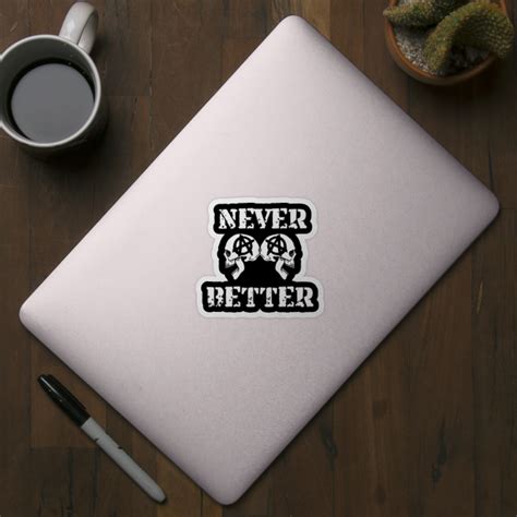 Never Better Skeleton Never Better Skeleton Sticker Teepublic