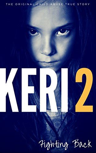 Keri 2 The Original Child Abuse True Story Child Abuse True Stories