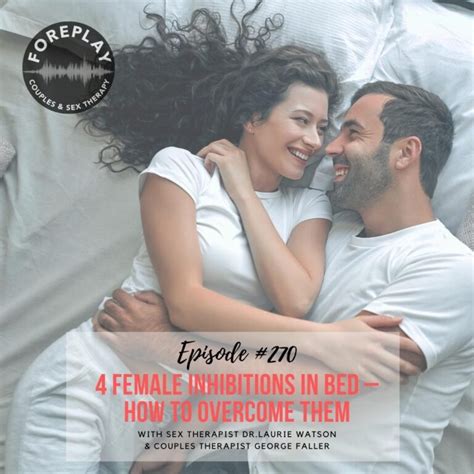 Episode 270 4 Female Inhibitions In Bed — How To Overcome Them Foreplay Radio Couples And
