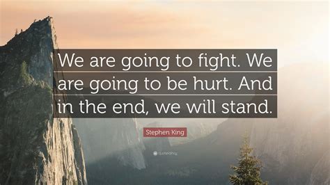Stephen King Quote We Are Going To Fight We Are Going To Be Hurt