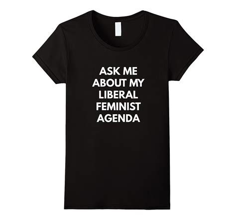 Ask Me About My Liberal Feminist Agenda T Shirt