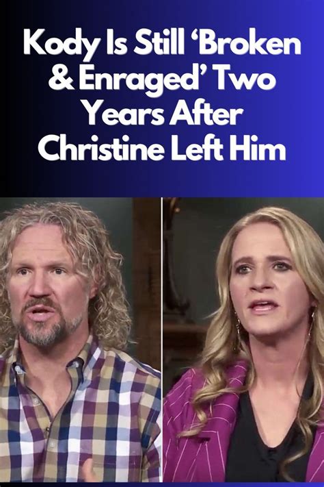 Sister Wives Kody Is Still ‘broken And Enraged Two Years After Christine Left Him Sister Wives