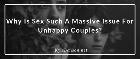Why Is Sex Such A Massive Issue For Unhappy Couples Kyle Benson