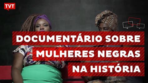 Documentário Traz Depoimentos Sobre Mulheres Negras Na História Youtube