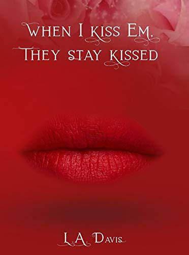 When I Kiss Em They Stay Kissed By La Davis Goodreads