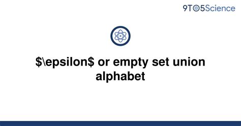 Solved Epsilon Or Empty Set Union Alphabet 9to5science