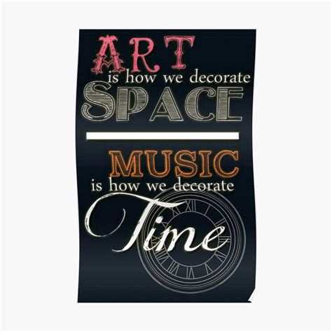 Explore 1000 space quotes by authors including neil degrasse tyson, elon musk, and marshall mcluhan at brainyquote. "Art is How We Decorate Space- Music is How We Decorate Time" Poster by VieWoodman | Redbubble