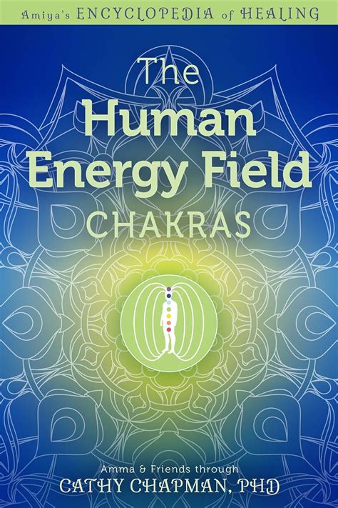 The Human Energy Field Chakras Amiyas Encyclopedia Of Healing