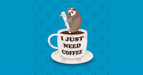 I just need coffee - Cute Sloth - T-Shirt | TeePublic