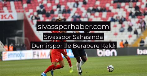 Sivasspor Sahas Nda Demirspor Le Berabere Kald Sivasspor Haberleri