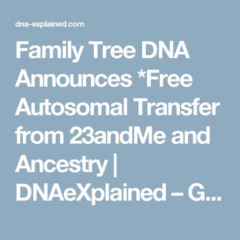 Family Tree DNA Announces *Free Autosomal Transfer from 23andMe and ...