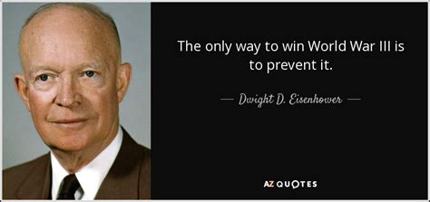 Dwight D Eisenhower Quote The Only Way To Win World War Iii Is To