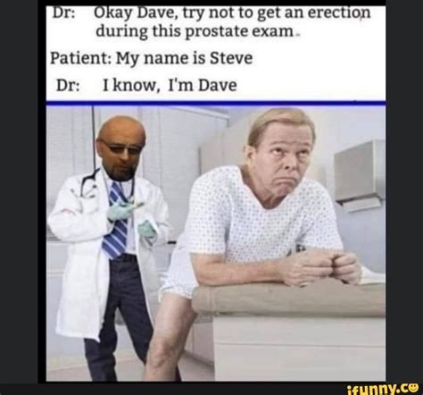 Dr Okay Dave Try Not To Get An During This Prostate Exam