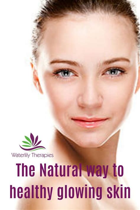 The Natural Way To Healthy Glowing Skin Glowing Skin Natural