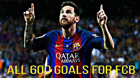 Lionel Messi All 600 Goals For Fcb Youtube