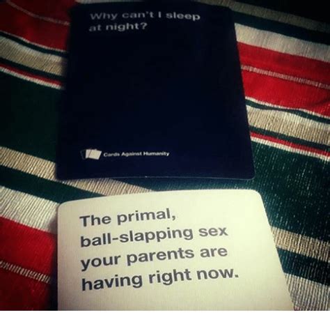 Why Cant I Sleep At Night Cards Against Humanity The Primal Ball
