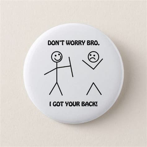 A Button That Says Dont Worry Bro I Got Your Back