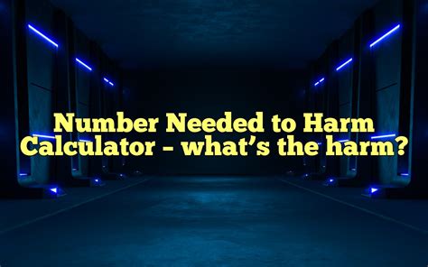 Number Needed To Harm Calculator Whats The Harm