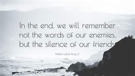 Martin Luther King Jr Quote In The End We Will Remember Not The