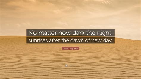 Lailah Ty Akita Quote No Matter How Dark The Night Sunrises After