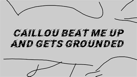 Caillou Beat Me Up And Gets Grounded Youtube