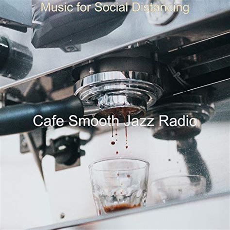 Music For Social Distancing By Cafe Smooth Jazz Radio On Amazon Music