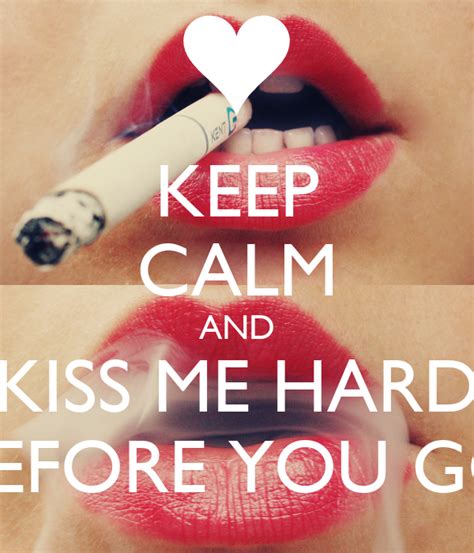 Keep Calm And Kiss Me Hard Before You Go Poster Bree Keep Calm O Matic