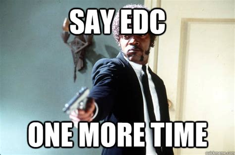 Say Edc One More Time I Double Dare You Quickmeme