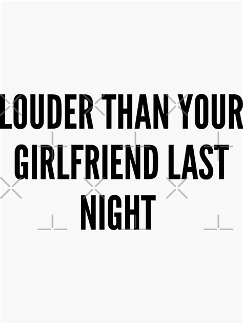 Louder Than Your Girlfriend Last Night Sticker For Sale By Ahmadmseddi Redbubble