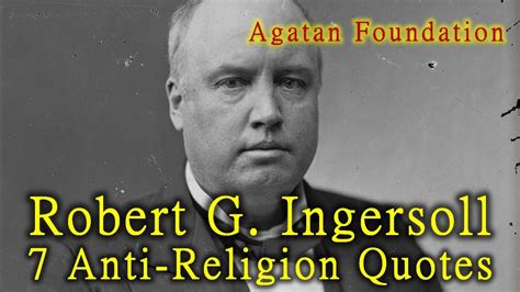 Amazing quotes to bring inspiration, personal growth, love and happiness to your everyday life. 7 Robert G. Ingersoll Anti-Religion Quotes - YouTube