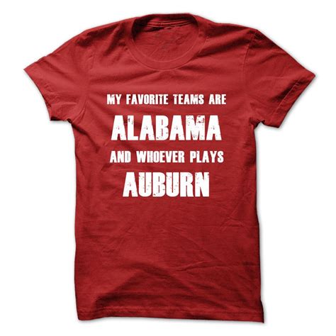 My Favorite Teams Are Alabama And Whoever Plays Auburn Auburn T