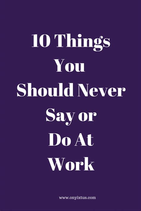 10 Things You Should Never Say Or Do At Work Endis World Sayings 10 Things Career Advice