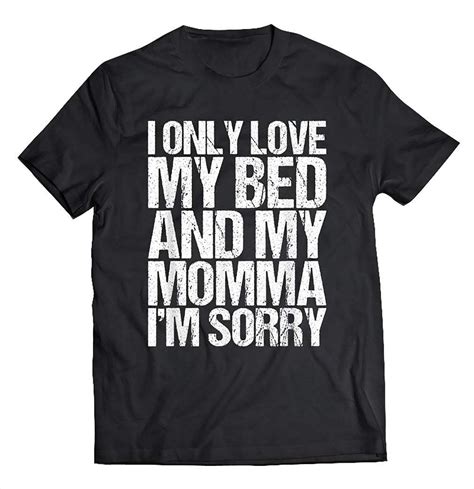 i only love my bed and my momma i m sorry t shirt sweatshirt tank tops hoodie for